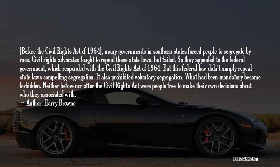 Harry Browne Quotes: [before The Civil Rights Act Of 1964], Many Governments In Southern States Forced People To Segregate By Race. Civil Rights