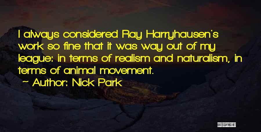 Nick Park Quotes: I Always Considered Ray Harryhausen's Work So Fine That It Was Way Out Of My League: In Terms Of Realism