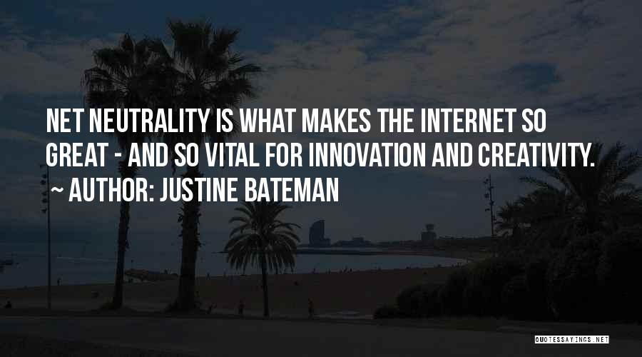 Justine Bateman Quotes: Net Neutrality Is What Makes The Internet So Great - And So Vital For Innovation And Creativity.