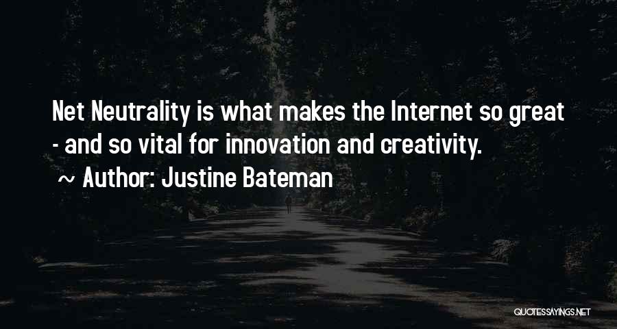 Justine Bateman Quotes: Net Neutrality Is What Makes The Internet So Great - And So Vital For Innovation And Creativity.