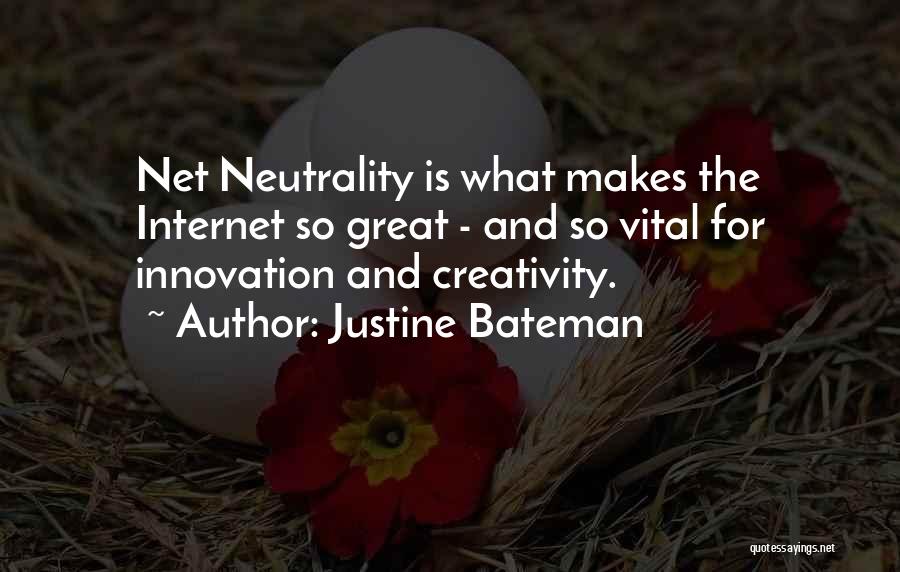 Justine Bateman Quotes: Net Neutrality Is What Makes The Internet So Great - And So Vital For Innovation And Creativity.