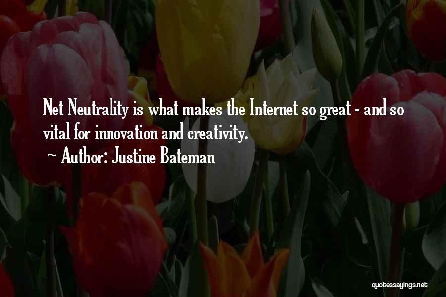 Justine Bateman Quotes: Net Neutrality Is What Makes The Internet So Great - And So Vital For Innovation And Creativity.