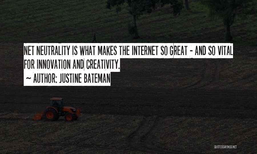 Justine Bateman Quotes: Net Neutrality Is What Makes The Internet So Great - And So Vital For Innovation And Creativity.