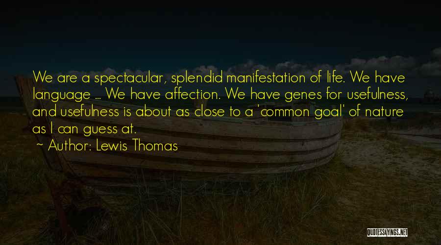 Lewis Thomas Quotes: We Are A Spectacular, Splendid Manifestation Of Life. We Have Language ... We Have Affection. We Have Genes For Usefulness,