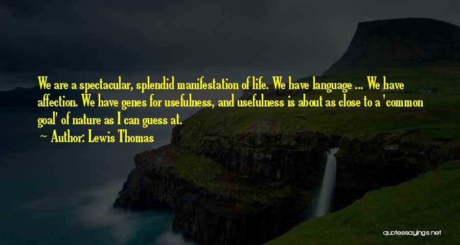 Lewis Thomas Quotes: We Are A Spectacular, Splendid Manifestation Of Life. We Have Language ... We Have Affection. We Have Genes For Usefulness,