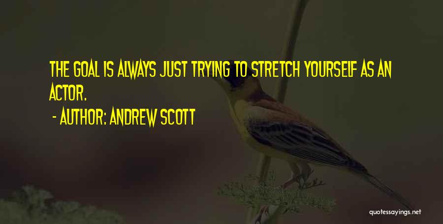 Andrew Scott Quotes: The Goal Is Always Just Trying To Stretch Yourself As An Actor.