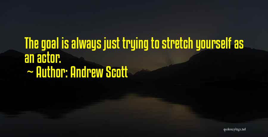 Andrew Scott Quotes: The Goal Is Always Just Trying To Stretch Yourself As An Actor.