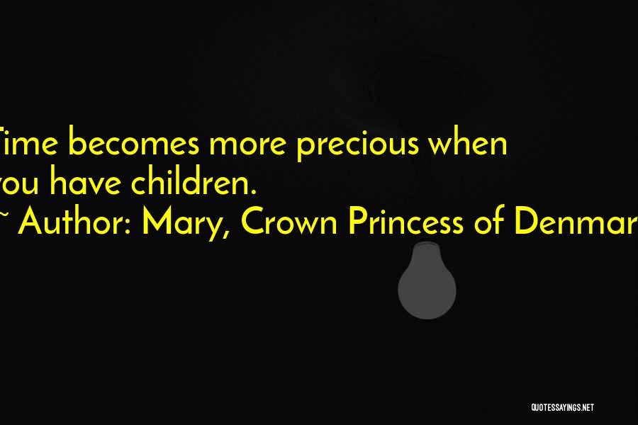 Mary, Crown Princess Of Denmark Quotes: Time Becomes More Precious When You Have Children.