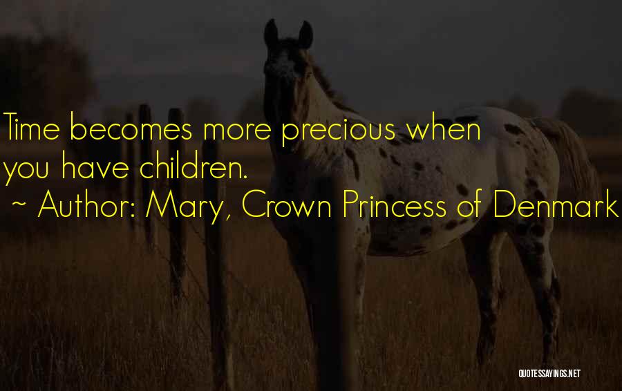 Mary, Crown Princess Of Denmark Quotes: Time Becomes More Precious When You Have Children.