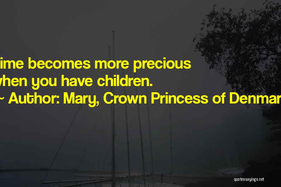 Mary, Crown Princess Of Denmark Quotes: Time Becomes More Precious When You Have Children.