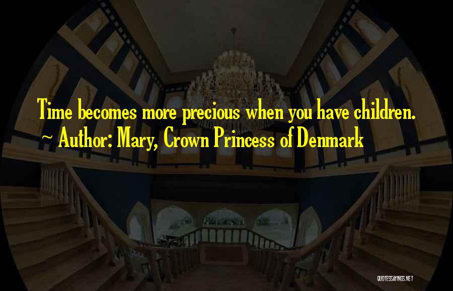 Mary, Crown Princess Of Denmark Quotes: Time Becomes More Precious When You Have Children.