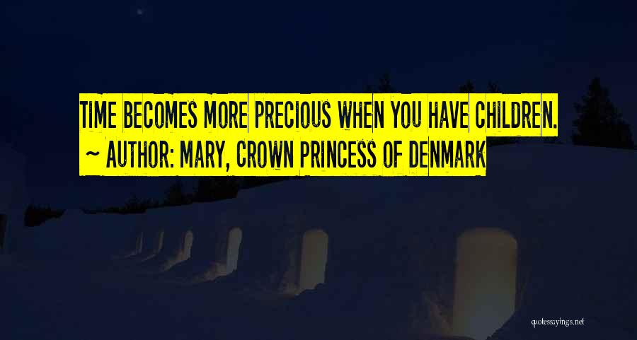 Mary, Crown Princess Of Denmark Quotes: Time Becomes More Precious When You Have Children.