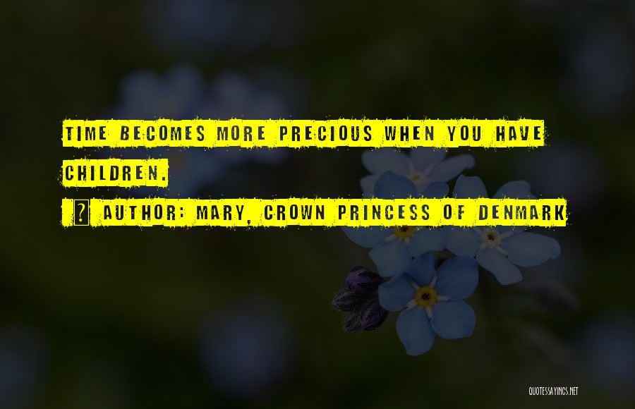 Mary, Crown Princess Of Denmark Quotes: Time Becomes More Precious When You Have Children.