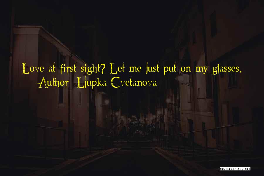 Ljupka Cvetanova Quotes: Love At First Sight? Let Me Just Put On My Glasses.