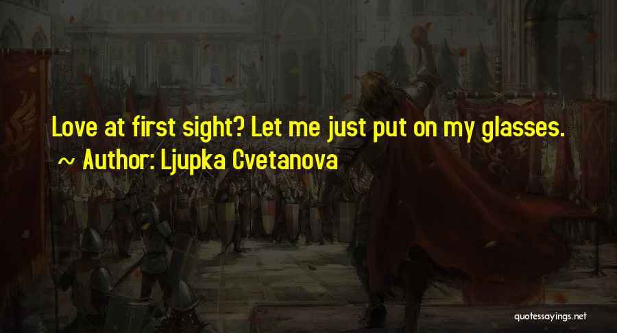 Ljupka Cvetanova Quotes: Love At First Sight? Let Me Just Put On My Glasses.