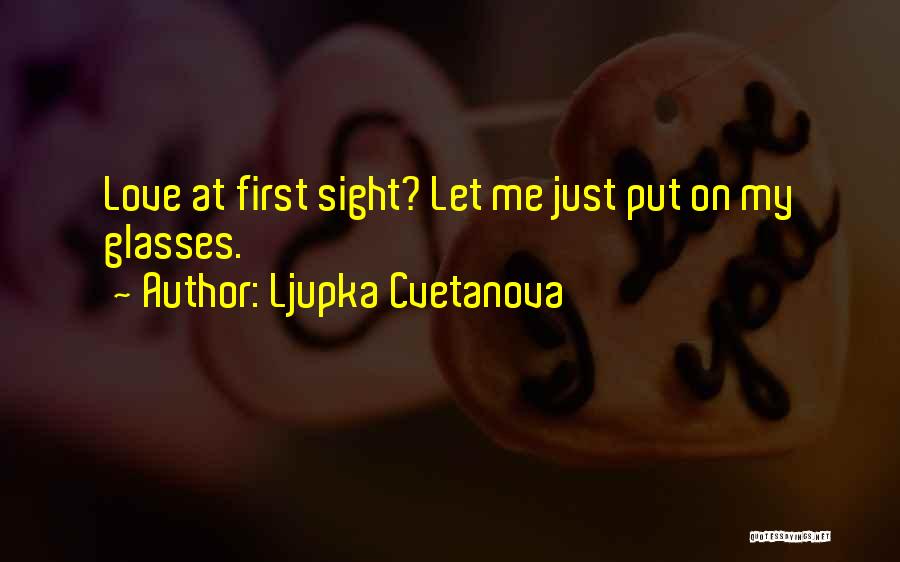 Ljupka Cvetanova Quotes: Love At First Sight? Let Me Just Put On My Glasses.