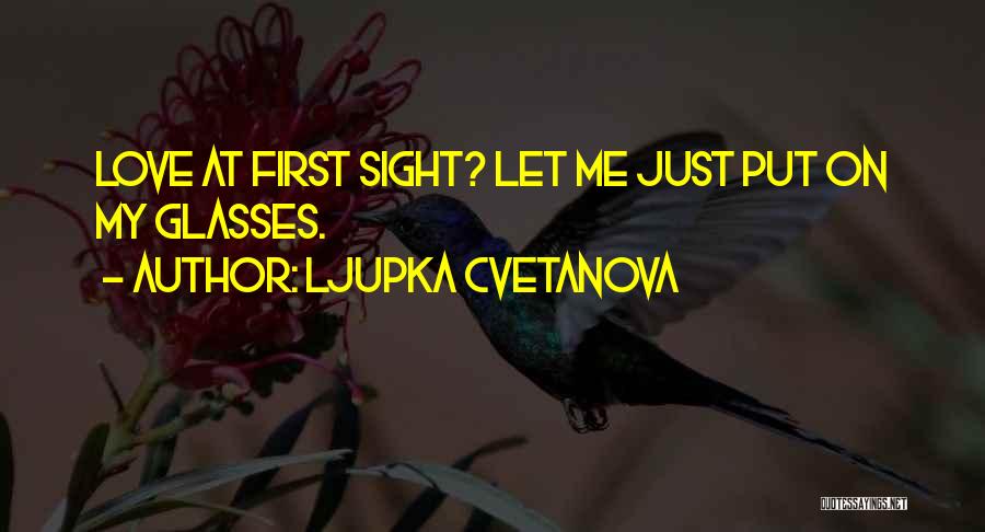 Ljupka Cvetanova Quotes: Love At First Sight? Let Me Just Put On My Glasses.