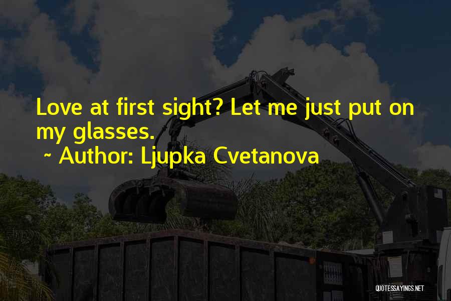 Ljupka Cvetanova Quotes: Love At First Sight? Let Me Just Put On My Glasses.