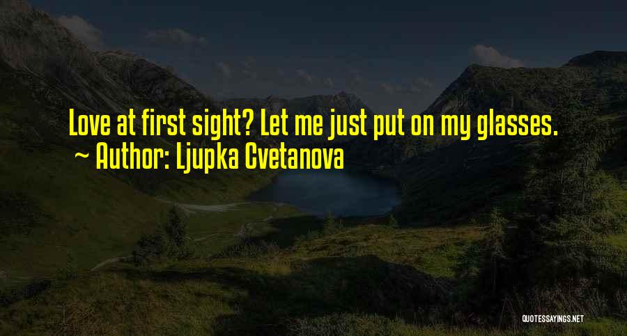 Ljupka Cvetanova Quotes: Love At First Sight? Let Me Just Put On My Glasses.