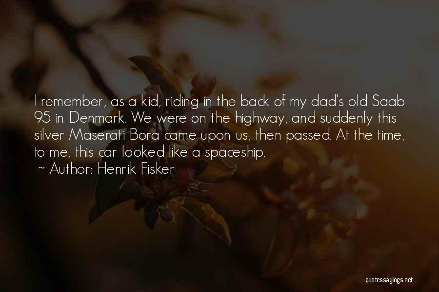 Henrik Fisker Quotes: I Remember, As A Kid, Riding In The Back Of My Dad's Old Saab 95 In Denmark. We Were On
