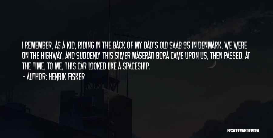 Henrik Fisker Quotes: I Remember, As A Kid, Riding In The Back Of My Dad's Old Saab 95 In Denmark. We Were On