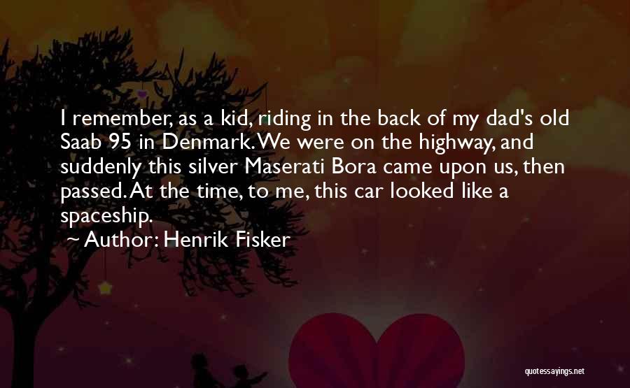 Henrik Fisker Quotes: I Remember, As A Kid, Riding In The Back Of My Dad's Old Saab 95 In Denmark. We Were On