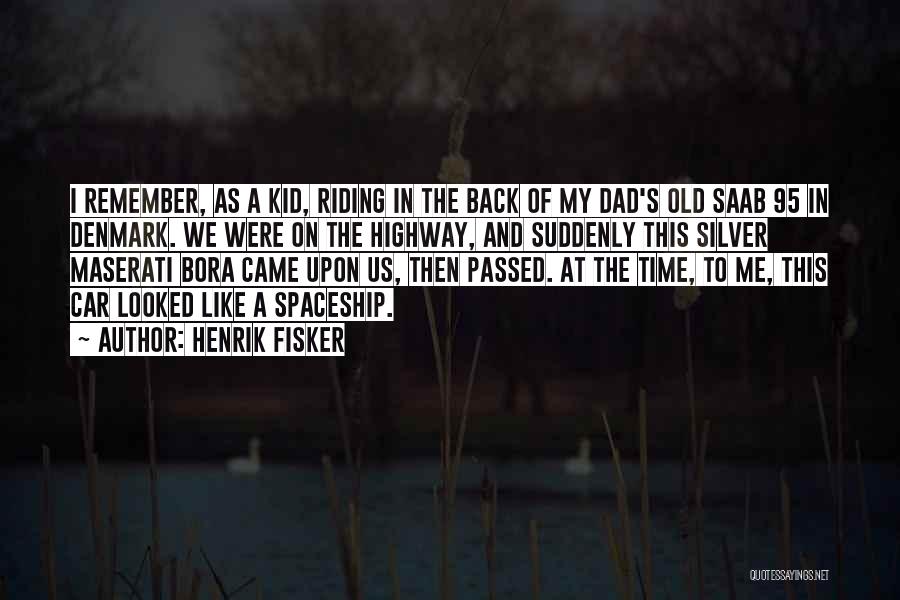 Henrik Fisker Quotes: I Remember, As A Kid, Riding In The Back Of My Dad's Old Saab 95 In Denmark. We Were On