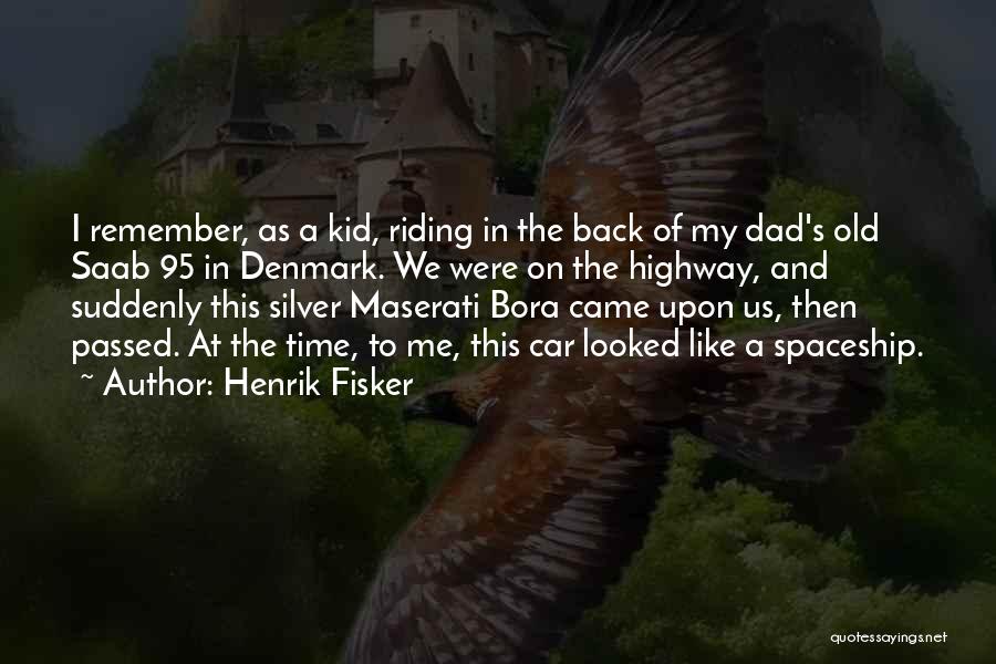 Henrik Fisker Quotes: I Remember, As A Kid, Riding In The Back Of My Dad's Old Saab 95 In Denmark. We Were On
