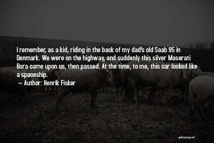 Henrik Fisker Quotes: I Remember, As A Kid, Riding In The Back Of My Dad's Old Saab 95 In Denmark. We Were On