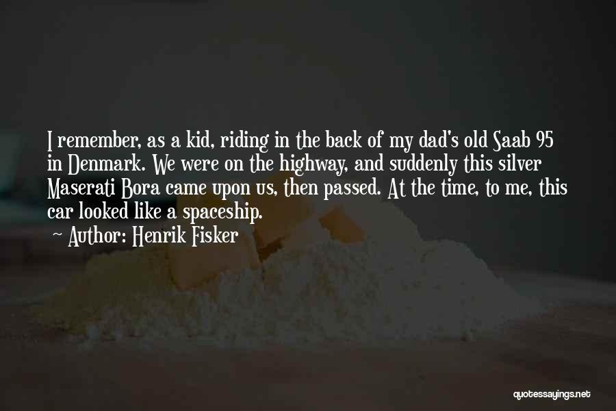 Henrik Fisker Quotes: I Remember, As A Kid, Riding In The Back Of My Dad's Old Saab 95 In Denmark. We Were On