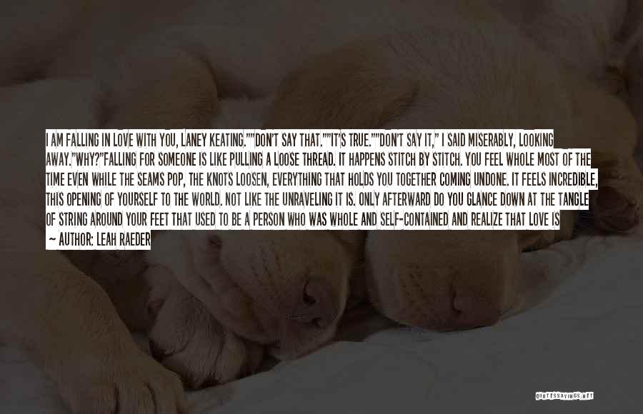 Leah Raeder Quotes: I Am Falling In Love With You, Laney Keating.don't Say That.it's True.don't Say It, I Said Miserably, Looking Away.why?falling For