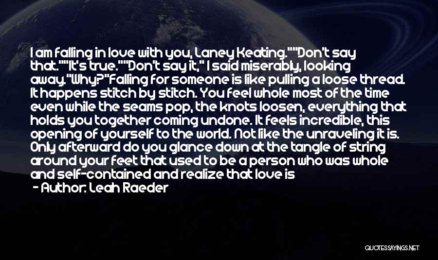 Leah Raeder Quotes: I Am Falling In Love With You, Laney Keating.don't Say That.it's True.don't Say It, I Said Miserably, Looking Away.why?falling For