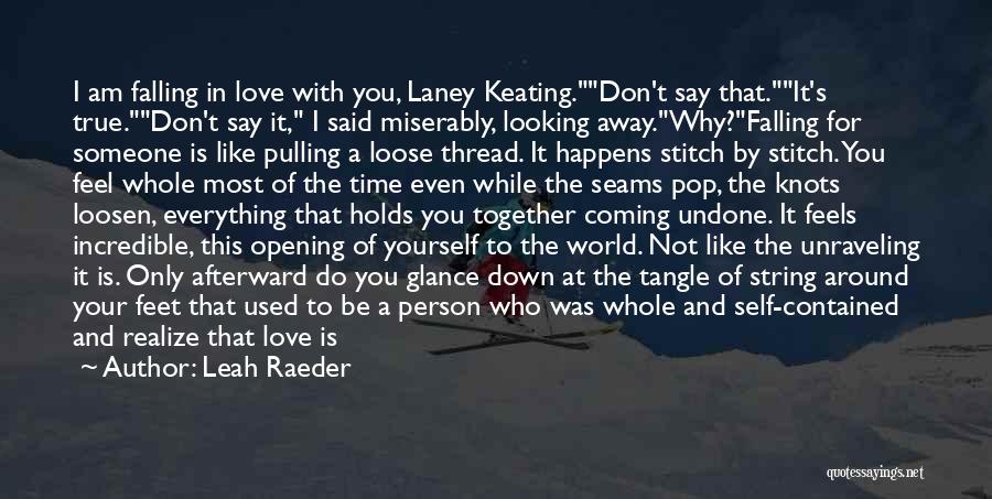 Leah Raeder Quotes: I Am Falling In Love With You, Laney Keating.don't Say That.it's True.don't Say It, I Said Miserably, Looking Away.why?falling For