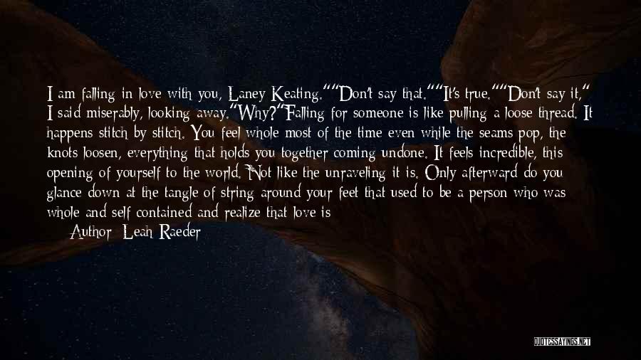 Leah Raeder Quotes: I Am Falling In Love With You, Laney Keating.don't Say That.it's True.don't Say It, I Said Miserably, Looking Away.why?falling For