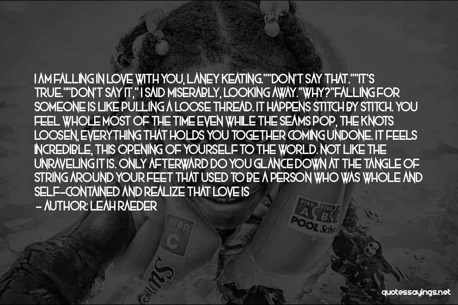 Leah Raeder Quotes: I Am Falling In Love With You, Laney Keating.don't Say That.it's True.don't Say It, I Said Miserably, Looking Away.why?falling For