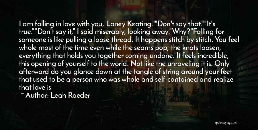 Leah Raeder Quotes: I Am Falling In Love With You, Laney Keating.don't Say That.it's True.don't Say It, I Said Miserably, Looking Away.why?falling For