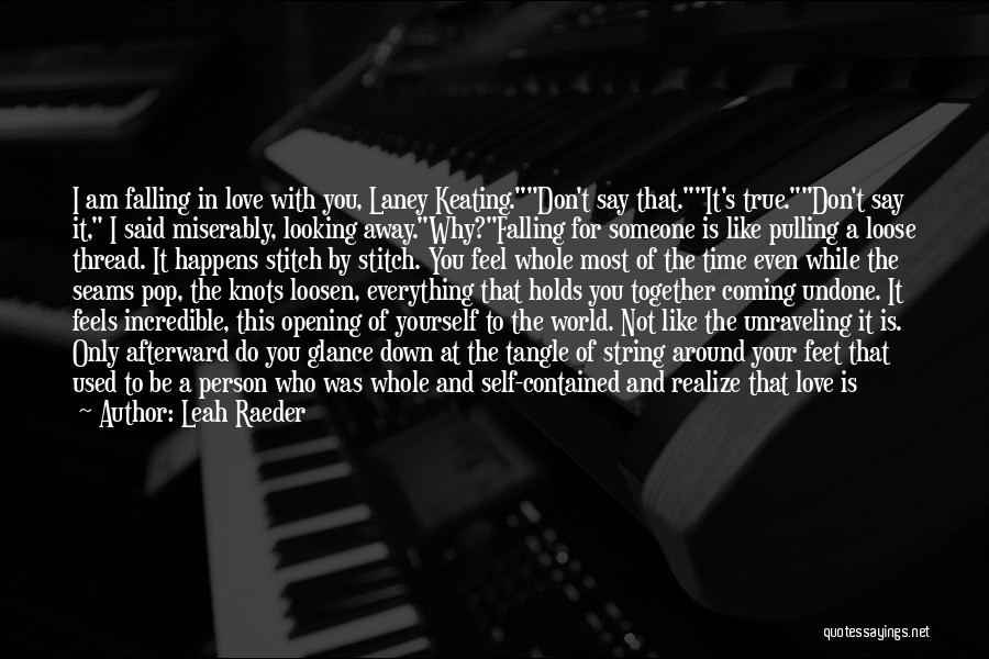 Leah Raeder Quotes: I Am Falling In Love With You, Laney Keating.don't Say That.it's True.don't Say It, I Said Miserably, Looking Away.why?falling For