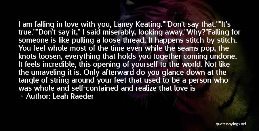 Leah Raeder Quotes: I Am Falling In Love With You, Laney Keating.don't Say That.it's True.don't Say It, I Said Miserably, Looking Away.why?falling For