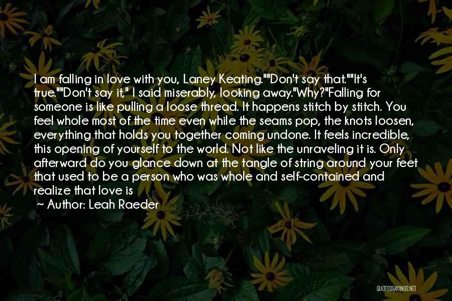 Leah Raeder Quotes: I Am Falling In Love With You, Laney Keating.don't Say That.it's True.don't Say It, I Said Miserably, Looking Away.why?falling For