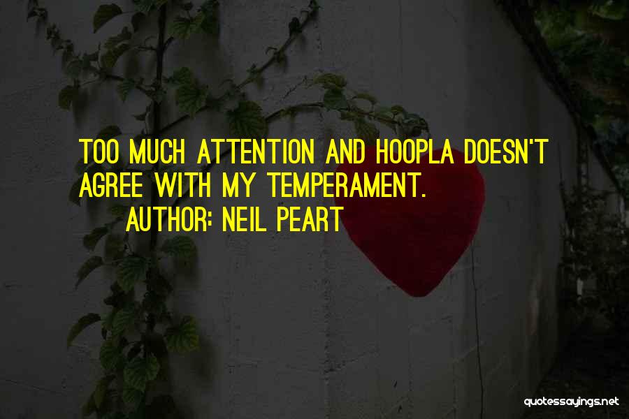 Neil Peart Quotes: Too Much Attention And Hoopla Doesn't Agree With My Temperament.