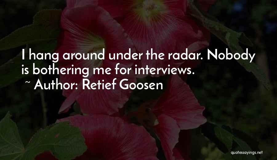 Retief Goosen Quotes: I Hang Around Under The Radar. Nobody Is Bothering Me For Interviews.