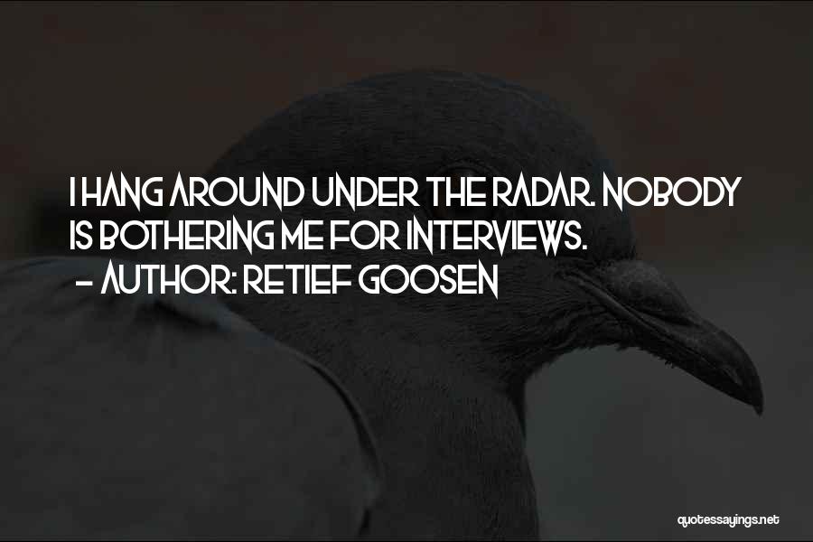 Retief Goosen Quotes: I Hang Around Under The Radar. Nobody Is Bothering Me For Interviews.