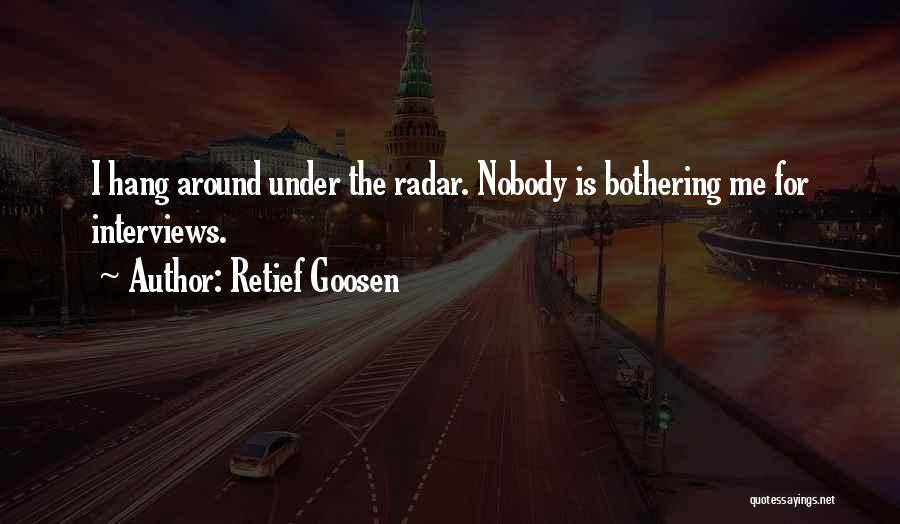 Retief Goosen Quotes: I Hang Around Under The Radar. Nobody Is Bothering Me For Interviews.