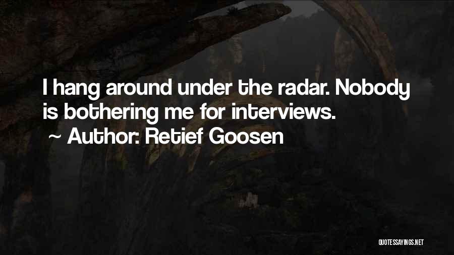 Retief Goosen Quotes: I Hang Around Under The Radar. Nobody Is Bothering Me For Interviews.
