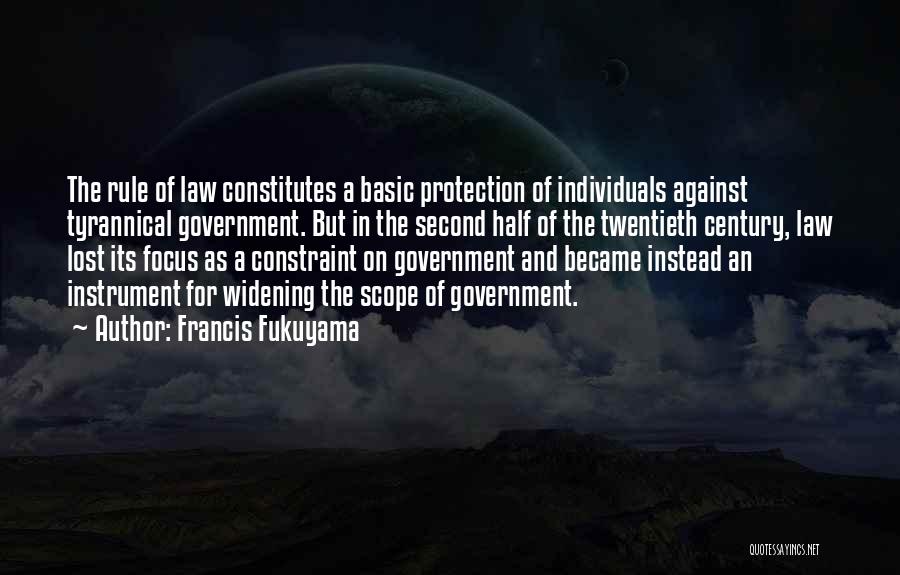 Francis Fukuyama Quotes: The Rule Of Law Constitutes A Basic Protection Of Individuals Against Tyrannical Government. But In The Second Half Of The