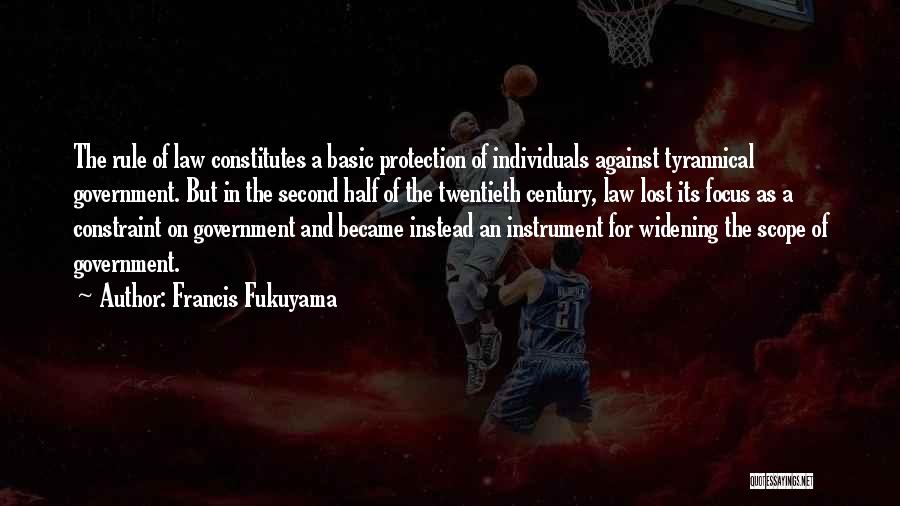 Francis Fukuyama Quotes: The Rule Of Law Constitutes A Basic Protection Of Individuals Against Tyrannical Government. But In The Second Half Of The