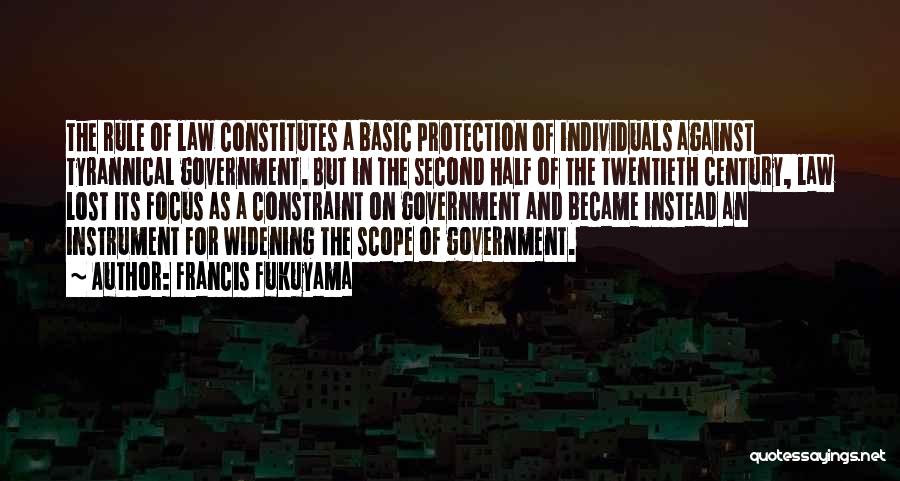 Francis Fukuyama Quotes: The Rule Of Law Constitutes A Basic Protection Of Individuals Against Tyrannical Government. But In The Second Half Of The