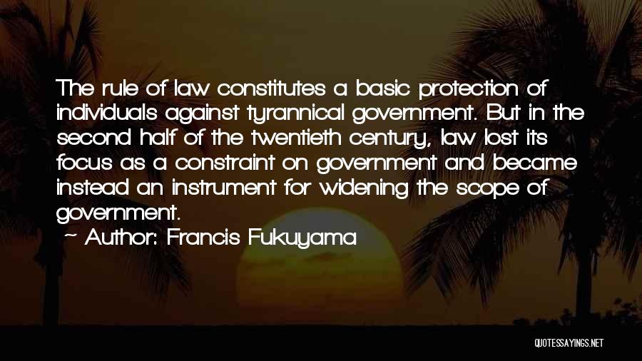 Francis Fukuyama Quotes: The Rule Of Law Constitutes A Basic Protection Of Individuals Against Tyrannical Government. But In The Second Half Of The