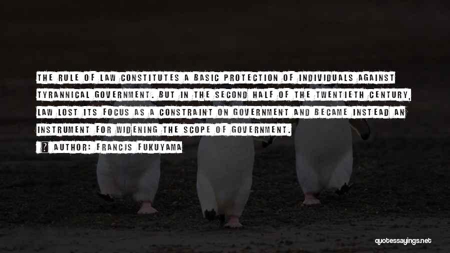 Francis Fukuyama Quotes: The Rule Of Law Constitutes A Basic Protection Of Individuals Against Tyrannical Government. But In The Second Half Of The