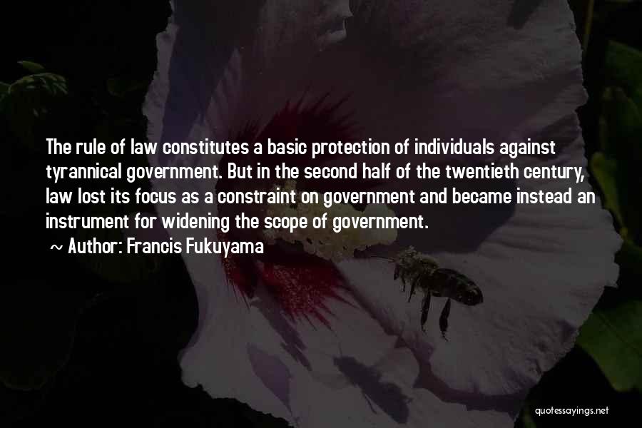 Francis Fukuyama Quotes: The Rule Of Law Constitutes A Basic Protection Of Individuals Against Tyrannical Government. But In The Second Half Of The